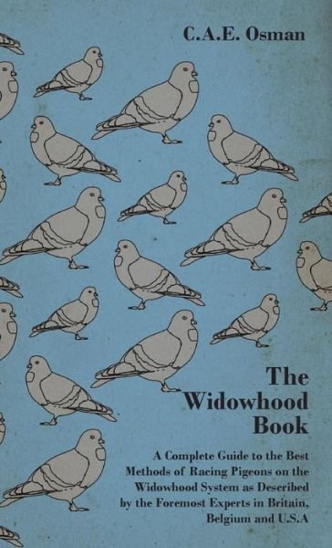 Cover for Osman, C.A.E., · The Widowhood Book - A Complete Guide to the Best Methods of Racing Pigeons on the Widowhood System as Described by the Foremost Experts in Britain, Belgium and U.S.A (Hardcover bog) (2008)