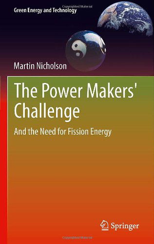 Cover for Martin Nicholson · The Power Makers' Challenge: And the Need for Fission Energy - Green Energy and Technology (Hardcover Book) [2012 edition] (2012)