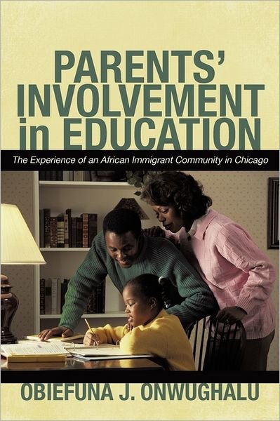Parents' Involvement in Education: the Experience of an African Immigrant Community in Chicago - Obiefuna J Onwughalu - Livros - iUniverse - 9781450296120 - 14 de julho de 2011