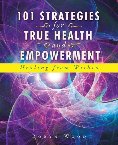 Cover for Robyn Wood · 101 Strategies for True Health and Empowerment: Healing from Within (Taschenbuch) (2015)