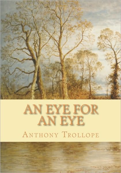 An Eye for an Eye - Anthony Trollope - Books - CreateSpace Independent Publishing Platf - 9781452809120 - April 21, 2010