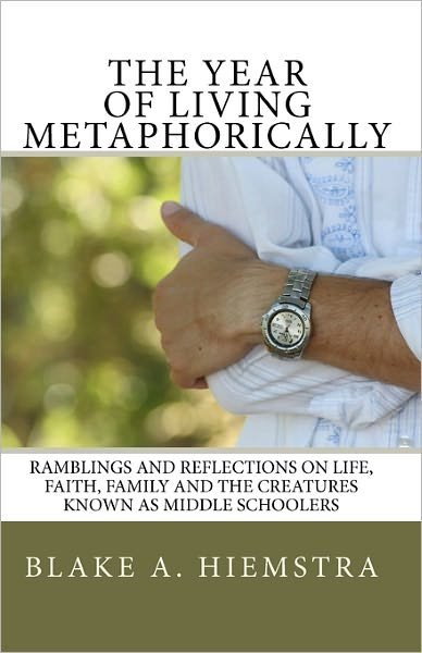 Cover for Blake a Hiemstra · The Year of Living Metaphorically: Ramblings and Reflections on Life, Faith, Family and the Creatures Known As Middle Schoolers (Pocketbok) (2010)