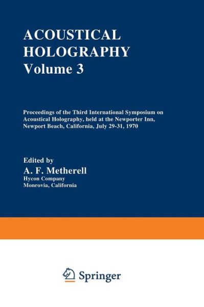 Cover for A Metherell · Acoustical Holography: Volume 3 Proceedings of the Third International Symposium on Acoustical Holography, held at the Newporter Inn, Newport Beach, California, July 29-31, 1970 (Paperback Book) [Softcover reprint of the original 1st ed. 1971 edition] (2012)