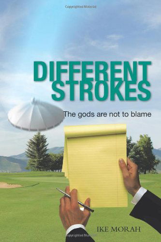 Different Strokes: The Gods are Not to Blame - Ike Morah - Bøger - AuthorHouse - 9781467043120 - 28. september 2011