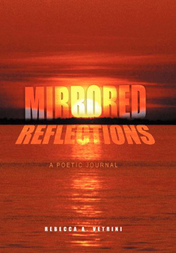 Cover for Rebecca A. Vetrini · Mirrored Reflections: a Poetic Journal (Hardcover Book) (2012)