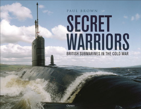 Cover for Dr Paul Brown · Secret Warriors: British Submarines in the Cold War (Gebundenes Buch) (2025)