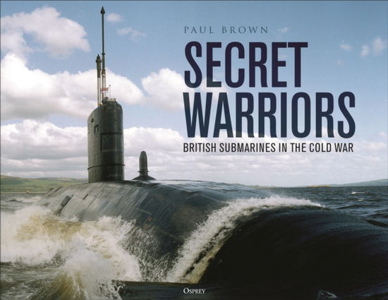 Secret Warriors: British Submarines in the Cold War - Dr Paul Brown - Bücher - Bloomsbury Publishing PLC - 9781472865120 - 12. Februar 2026