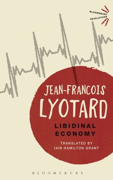 Libidinal Economy - Bloomsbury Revelations - Jean-Francois Lyotard - Books - Bloomsbury Publishing PLC - 9781474241120 - October 22, 2015