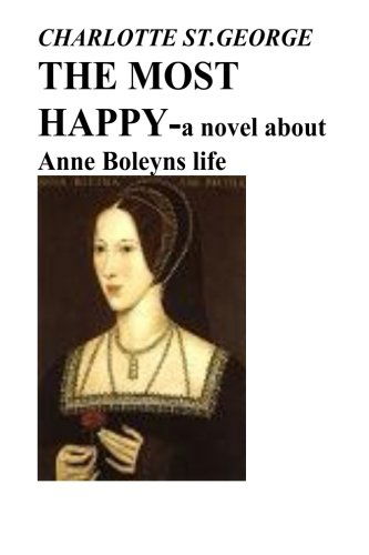 Charlotte St .george · The Most Happy -a Novel About Anne Boleyns Life (Paperback Book) (2012)