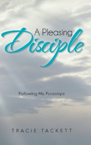 A Pleasing Disciple: Following His Footsteps - Tracie Tackett - Livres - iUniverse - 9781475989120 - 14 mai 2013