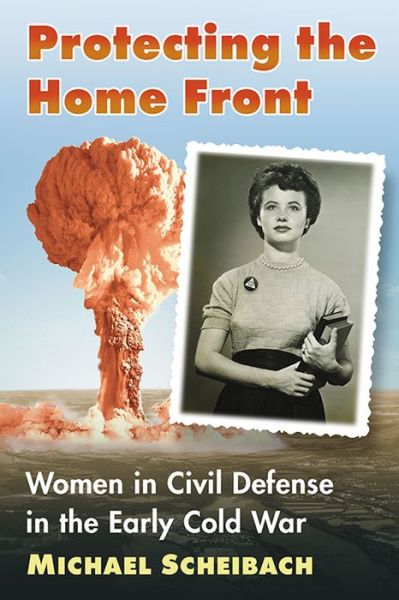 Cover for Michael Scheibach · Protecting the Home Front: Women in Civil Defense in the Early Cold War (Pocketbok) (2017)