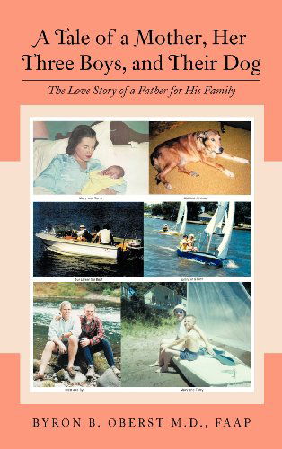 Cover for Byron B. Oberst M.d. Faap · A Tale of a Mother, Her Three Boys, and Their Dog: the Love Story of a Father for His Family (Hardcover Book) (2012)