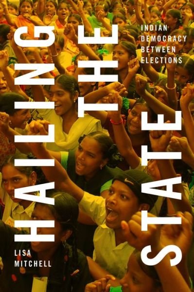Cover for Lisa Mitchell · Hailing the State: Indian Democracy between Elections (Gebundenes Buch) (2023)