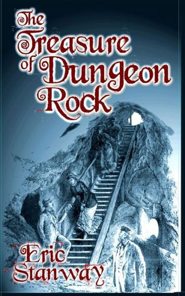 The Treasure of Dungeon Rock - Eric Stanway - Kirjat - Createspace - 9781479189120 - torstai 20. helmikuuta 2014