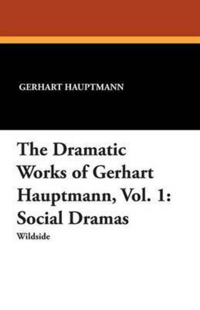 Cover for Gerhart Hauptmann · The Dramatic Works of Gerhart Hauptmann, Vol. 1: Social Dramas (Paperback Book) (2013)