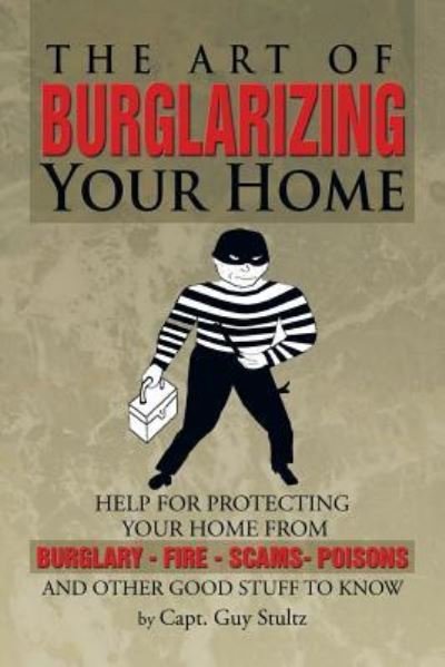 Cover for Capt Guy Stultz · The Art of Burglarizing Your Home (Paperback Book) (2013)