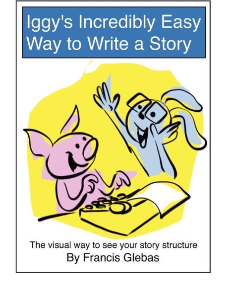 Cover for Francis Glebas · Iggy's Incredibly Easy Way to Write a Story: the Visual Way to See Your Story Structure (Pocketbok) (2012)