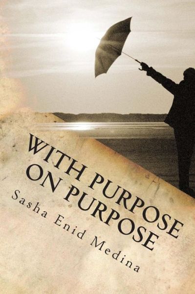 Cover for Sasha Enid Medina · With Purpose on Purpose: the Poetry and Reflections of Sasha E. Medina (Paperback Book) (2013)