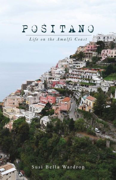 Positano Life on the Amalfi Coast - Susi Bella Wardrop - Książki - Susi Bella Wardrop - 9781486019120 - 23 lipca 2013