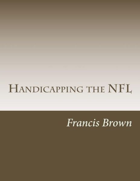 Cover for Francis Brown · Handicapping the Nfl: Win Consistently Year After Year (Paperback Book) (2013)