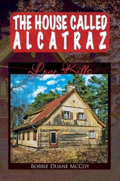 The House Called Alcatraz: Love Kills - Bobbie Duane Mccoy - Bøger - Xlibris Corporation - 9781493121120 - 5. november 2013