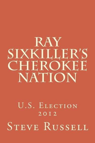 Cover for Steve Russell · Ray Sixkiller?s Cherokee Nation: U.s. Election 2012 (Pocketbok) (2014)