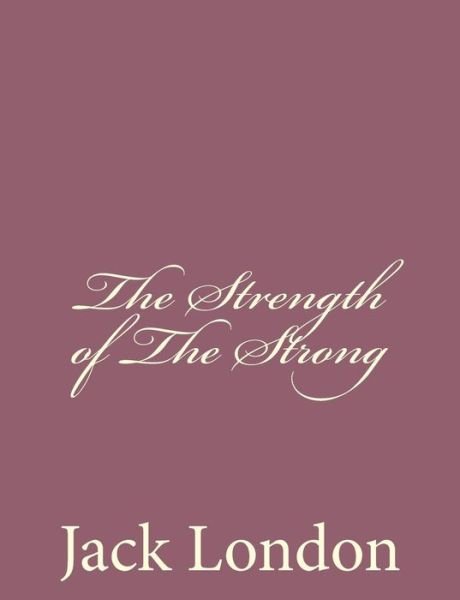 The Strength of the Strong - Jack London - Kirjat - Createspace - 9781494492120 - sunnuntai 15. joulukuuta 2013