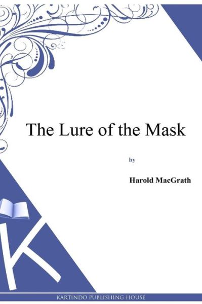 The Lure of the Mask - Harold Macgrath - Książki - Createspace - 9781494913120 - 6 stycznia 2014