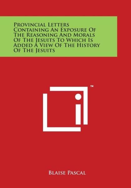 Cover for Blaise Pascal · Provincial Letters Containing an Exposure of the Reasoning and Morals of the Jesuits to Which is Added a View of the History of the Jesuits (Paperback Book) (2014)