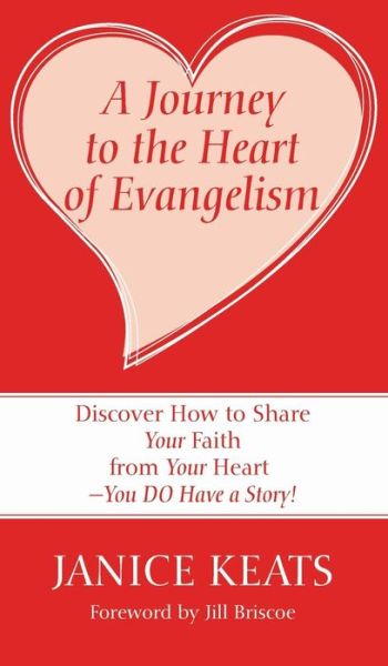 A Journey to the Heart of Evangelism: Discover How to Share Your Faith from Your Heart --You Do Have a Story! - Janice Keats - Books - Resource Publications (CA) - 9781498254120 - September 15, 2009