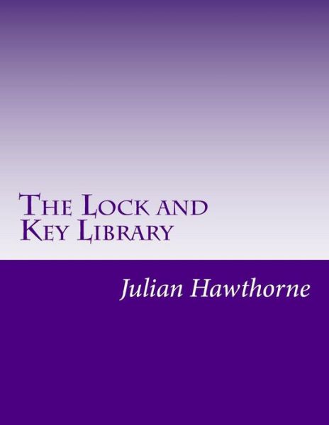 The Lock and Key Library - Julian Hawthorne - Books - Createspace - 9781499624120 - May 21, 2014