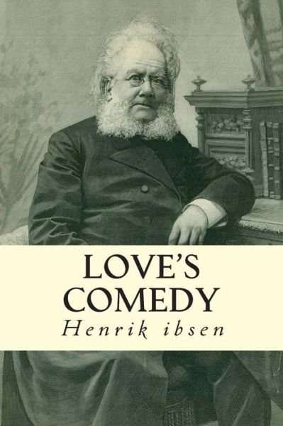 Love's Comedy - Henrik Ibsen - Bücher - Createspace - 9781502584120 - 2. Oktober 2014