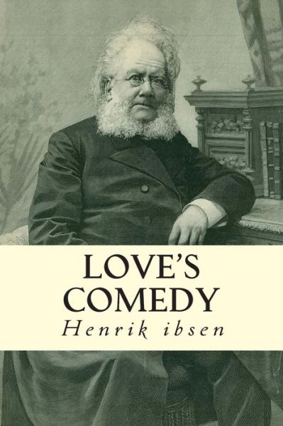 Love's Comedy - Henrik Ibsen - Książki - Createspace - 9781502584120 - 2 października 2014