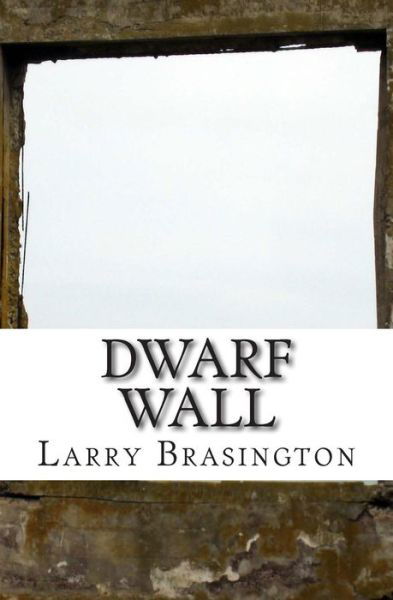 Dwarf Wall - Larry Brasington - Books - Createspace - 9781505819120 - December 27, 2014