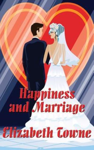 Cover for Elizabeth Towne · Happiness and Marriage (Hardcover Book) (2018)