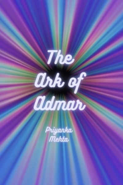 The Ark of Admar - Priyanka Mehta - Książki - Independently Published - 9781521943120 - 26 lipca 2017