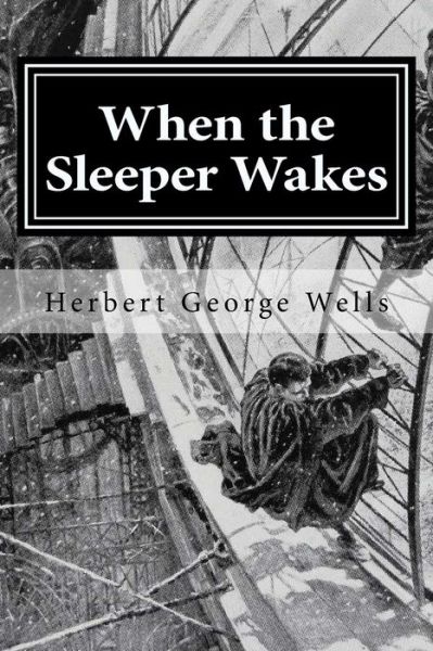 When the Sleeper Wakes - Herbert George Wells - Książki - Createspace Independent Publishing Platf - 9781522719120 - 11 grudnia 2015