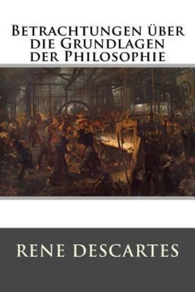 Betrachtungen uber die Grundlagen der Philosophie - Rene Descartes - Böcker - Createspace Independent Publishing Platf - 9781523808120 - 31 januari 2016