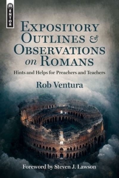Expository Outlines and Observations on Romans: Hints and Helps for Preachers and Teachers - Rob Ventura - Books - Christian Focus Publications Ltd - 9781527110120 - September 12, 2023