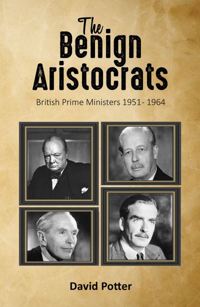 Cover for David Potter · The Benign Aristocrats: British Prime Ministers 1951 - 1964 (Paperback Book) (2022)