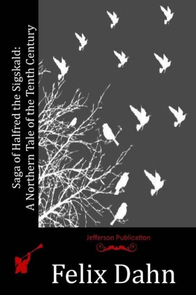 Saga of Halfred the Sigskald - Felix Dahn - Kirjat - Createspace Independent Publishing Platf - 9781530118120 - tiistai 28. kesäkuuta 2016