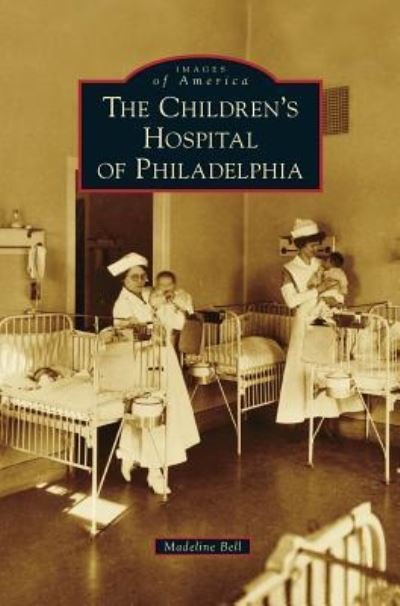 Children's Hospital of Philadelphia - Madeline Bell - Books - Arcadia Publishing Library Editions - 9781531674120 - July 13, 2015