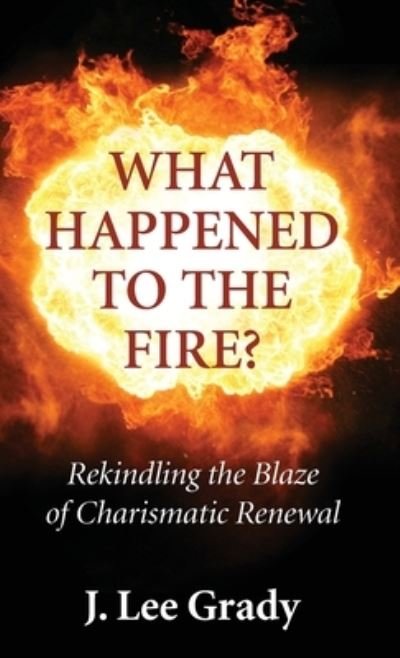 Cover for J Lee Grady · What Happened to the Fire? (Hardcover Book) (2019)