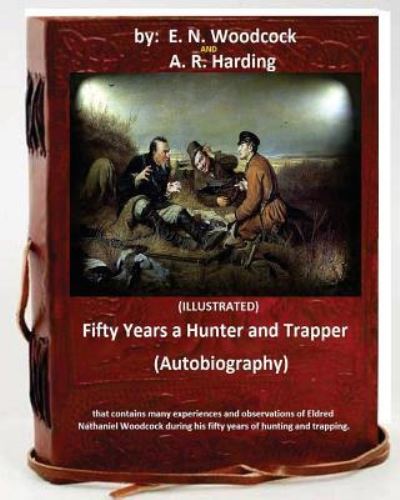 Cover for A R Harding · Fifty Years a Hunter and Trapper. (autobiography) that contains many experiences and observations of Eldred Nathaniel Woodcock during his fifty years of hunting and trapping.(ILLUSTRATED) (Paperback Book) (2016)