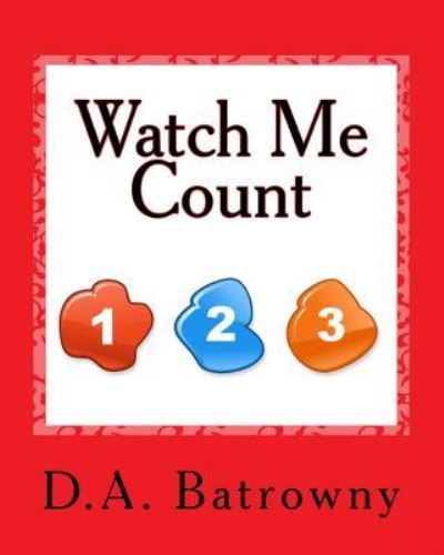 Watch Me Count - D a Batrowny - Kirjat - Createspace Independent Publishing Platf - 9781543088120 - maanantai 20. helmikuuta 2017