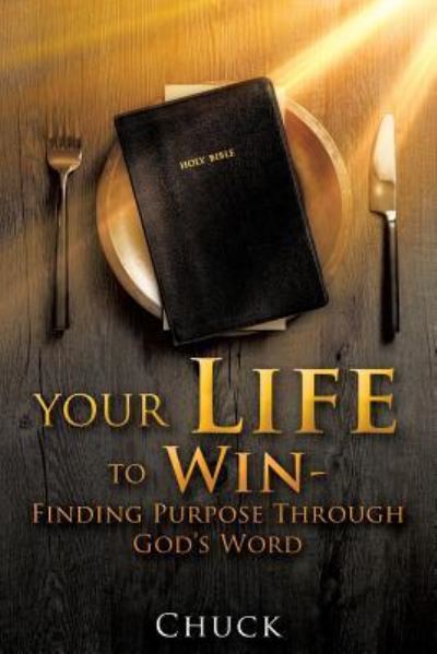 Cover for Chuck · Your Life To Win - Finding Purpose Through God's Word (Paperback Book) (2017)