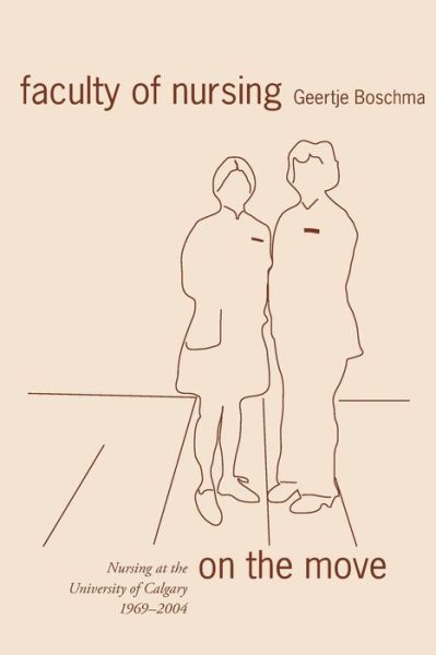 Cover for Geertje Boschma · Faculty of Nursing on the Move: Nursing at the University of Calgary, 1969-2004 (Paperback Book) (2005)