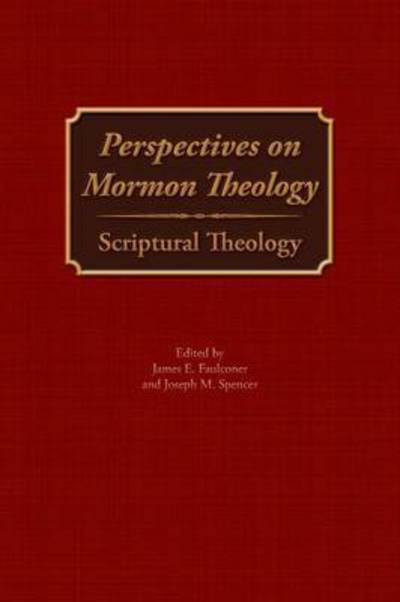 Perspectives on Mormon Theology: Scriptural Theology - James E Faulconer - Books - Greg Kofford Books, Inc. - 9781589587120 - February 27, 2015