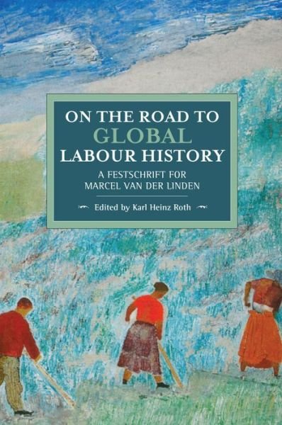 Cover for Karl Heinz Roth · On The Road To Global Labour History: A Festschrift for Marcel van der Linden (Paperback Book) (2018)