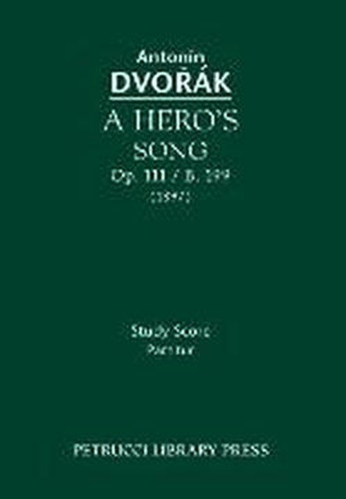 A Hero's Song, Op. 111 / B. 199: Study Score - Antonin Dvorak - Bøker - Petrucci Library Press - 9781608741120 - 1. juli 2013